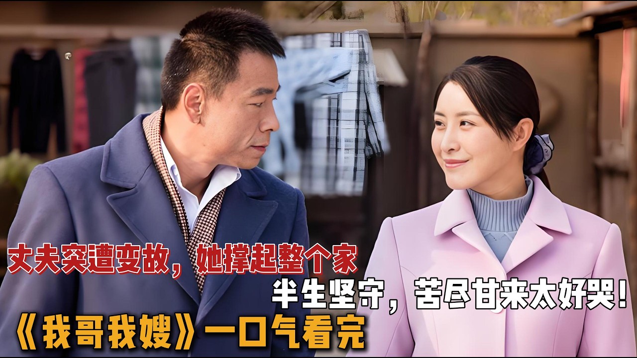 本想好好过日子，结果初婚就守寡，她硬气扛家，活成全村最硬气的媳妇！一口气看完《我哥我嫂》全集