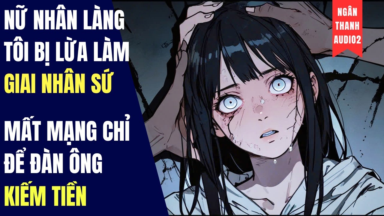 NỮ NHÂN LÀNG TÔI BỊ LỪA LÀM GIAI NHÂN SỨ, MẤT MẠNG CHỈ ĐỂ ĐÀN ÔNG KIẾM TIỀN | TRUYỆN AUDIO | KINH DỊ