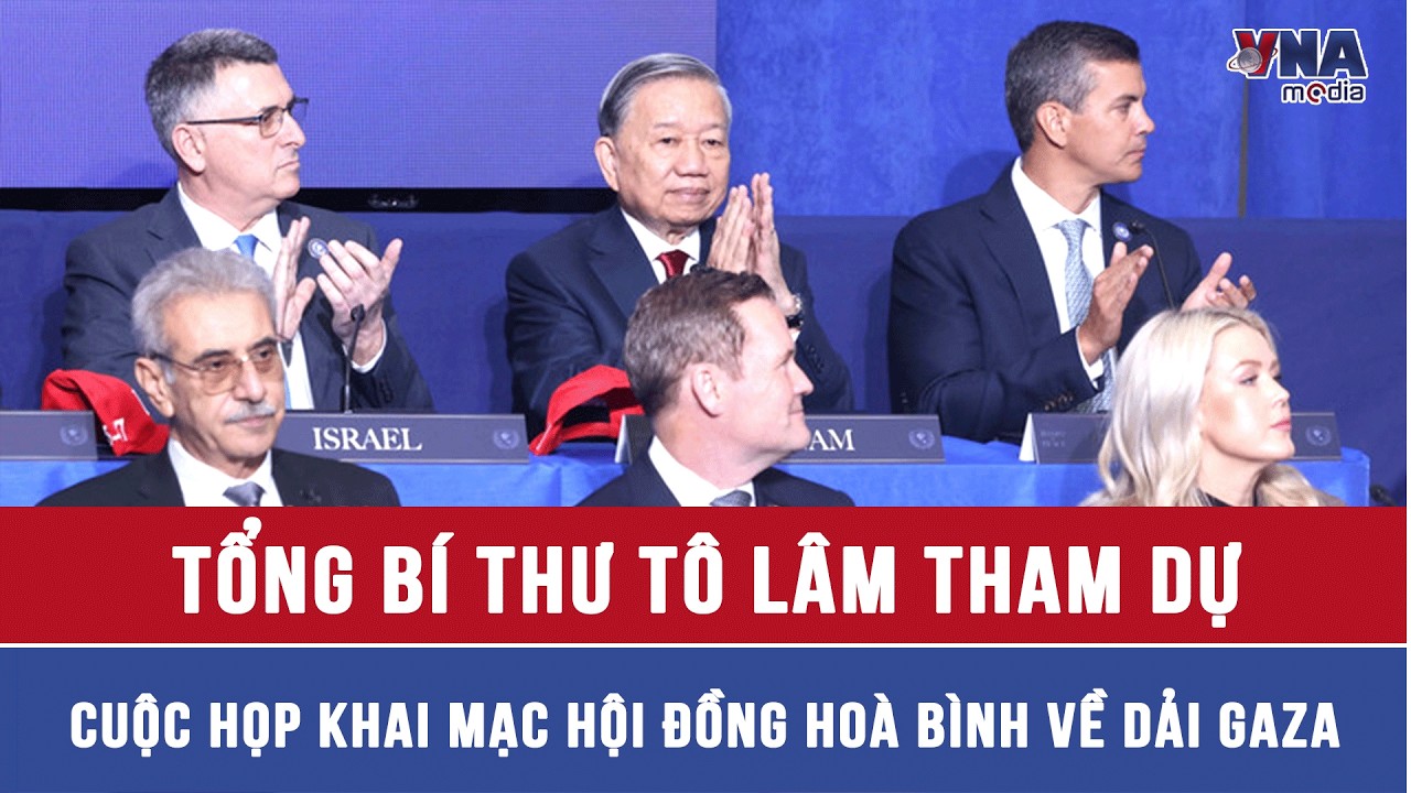 Tổng Bí thư Tô Lâm tham dự cuộc họp khai mạc Hội đồng Hoà bình về Dải Gaza - VNAMedia