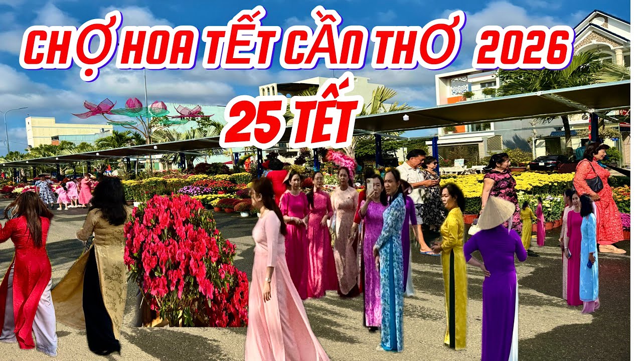 CHỢ HOA TẾT 2026 CẦN THƠ NGÀY 25 TẾT ĐƯỜNG MAI CHÍ THỌ 