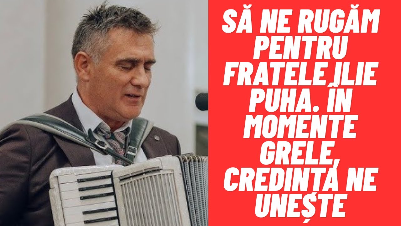 Să ne rugăm pentru fratele Ilie Puha. &Icirc;n momente grele, credința ne unește
