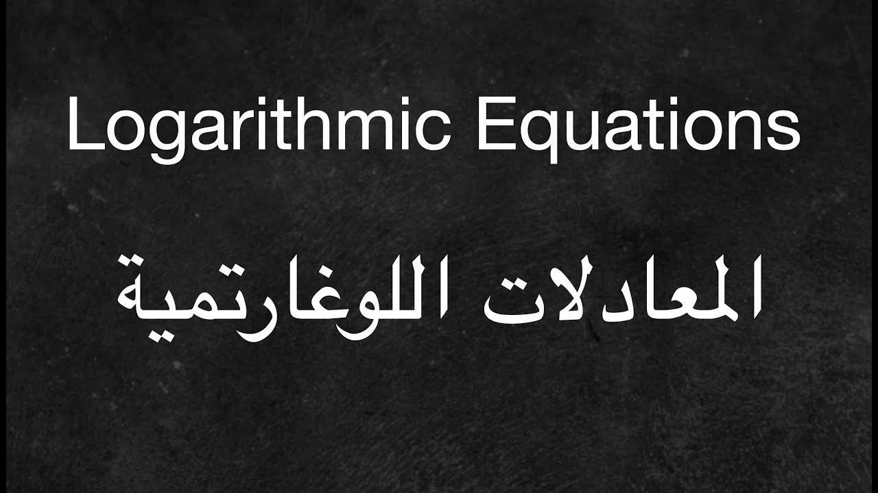 Logarithmic Equations -  المعادلات اللوغارتمية
