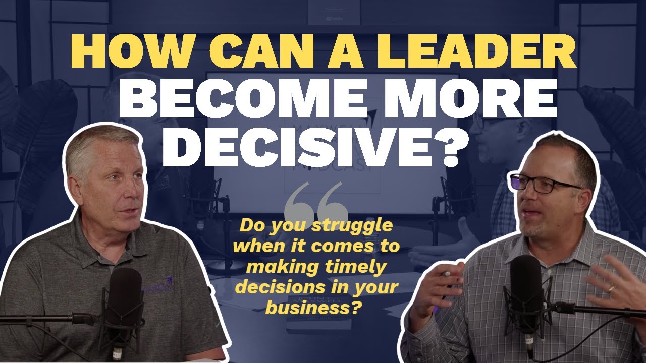 How Can a Leader Become More Decisive? (Maxwell Leadership Executive Podcast)