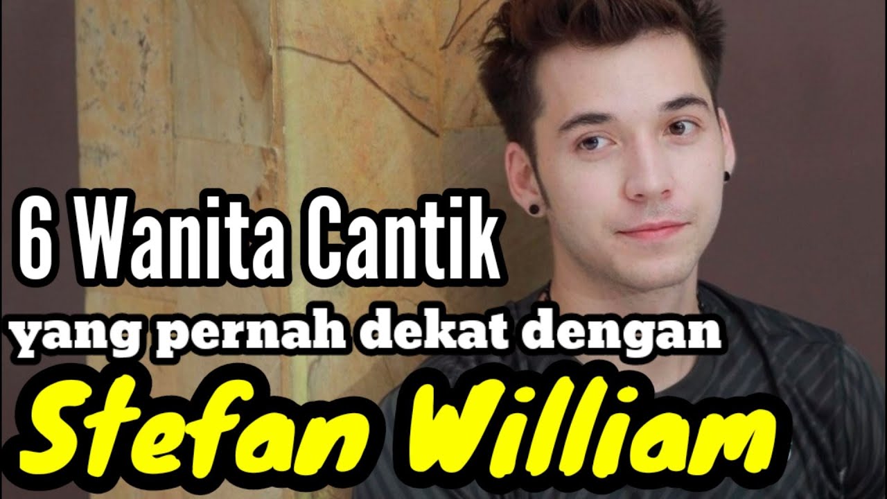 6 WANITA CANTIK YANG PERNAH DEKAT DENGAN STEFAN WILLIAM dan MANTAN KEKASIH STEFAN WILLIAM