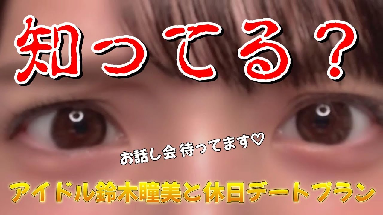 【鈴木瞳美】知ってる？  ～アイドル鈴木瞳美と休日デートプラン～
