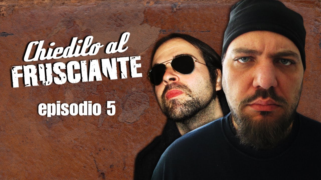 CHIEDILO AL FRUSCIANTE :: episodio 5 ::