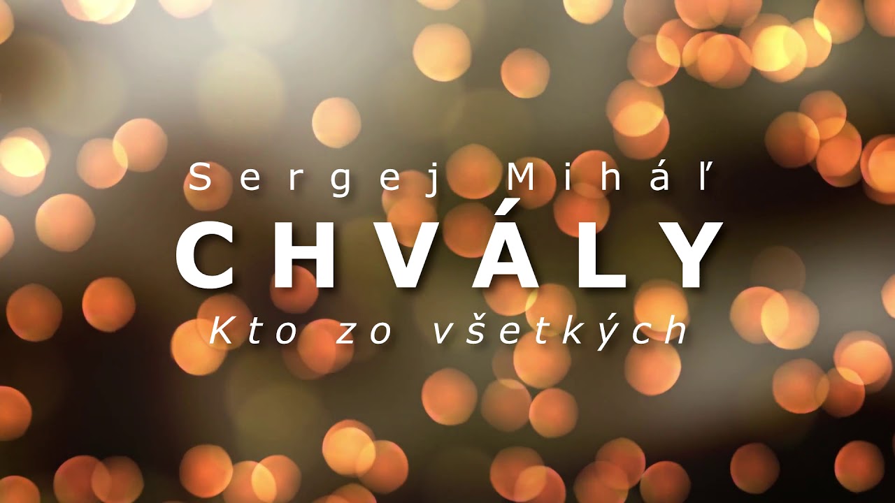 Sergej Miháľ - chvály - KTO ZO VŠETKÝCH
