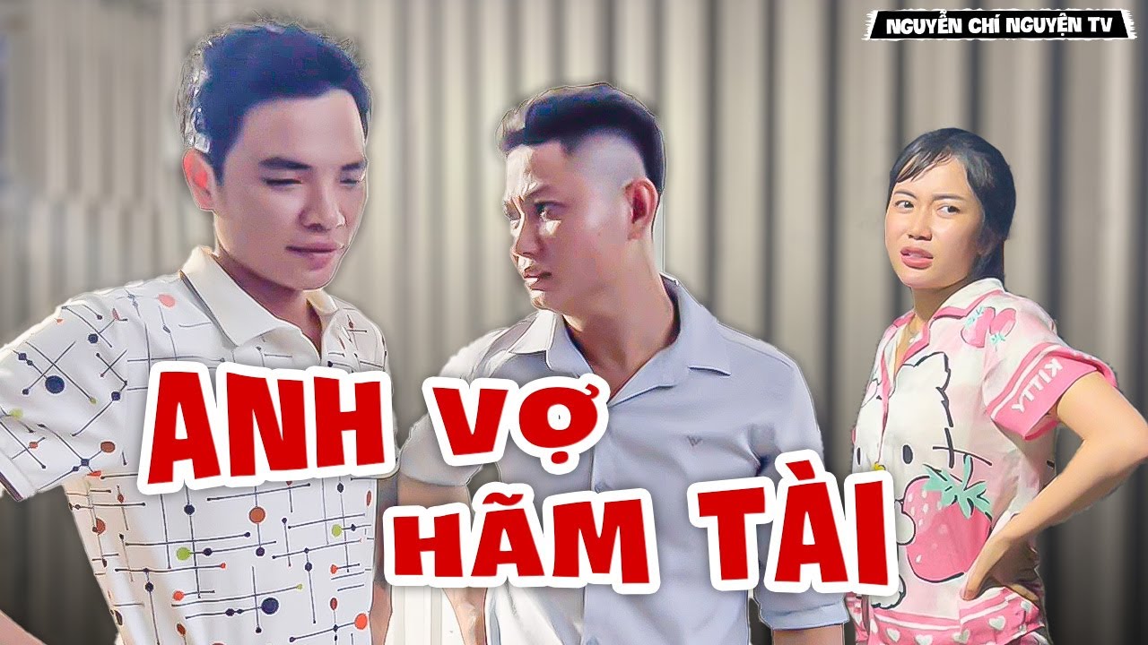 Anh Vợ Tài Lanh Nhưng Tủn Thì Còn Tỉnh Lắm! | Nguyễn Chí Nguyện