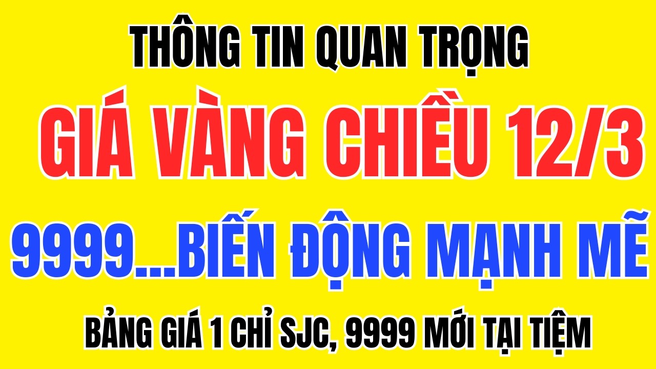 Giá Vàng Chiều 12/3 Biến Động Mạnh Vàng Nhẫn 9999 Bùng Nổ, Chuyên Gia Cảnh Báo Điều Bất Ngờ