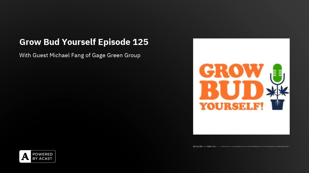 Grow Bud Yourself Episode 125 - Guest: Michael Fang of Gage Green Group
