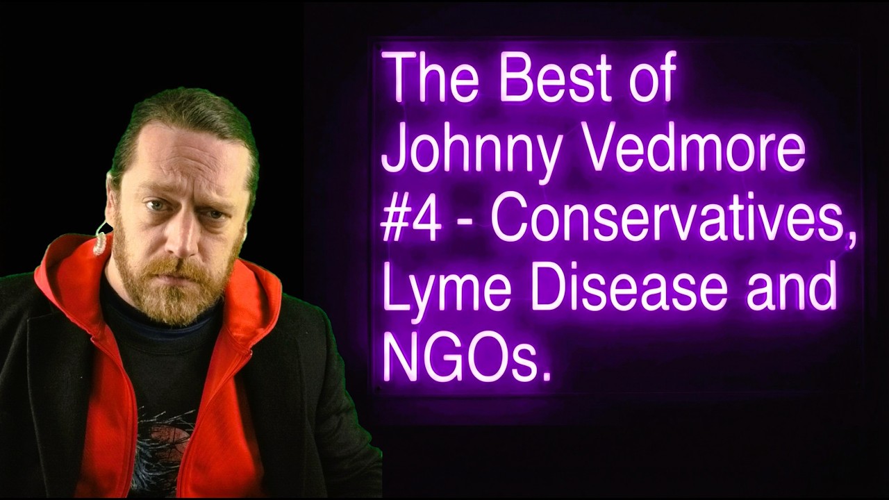 The Best of Johnny Vedmore #4 - Conservatives, Lyme Disease and NGOs