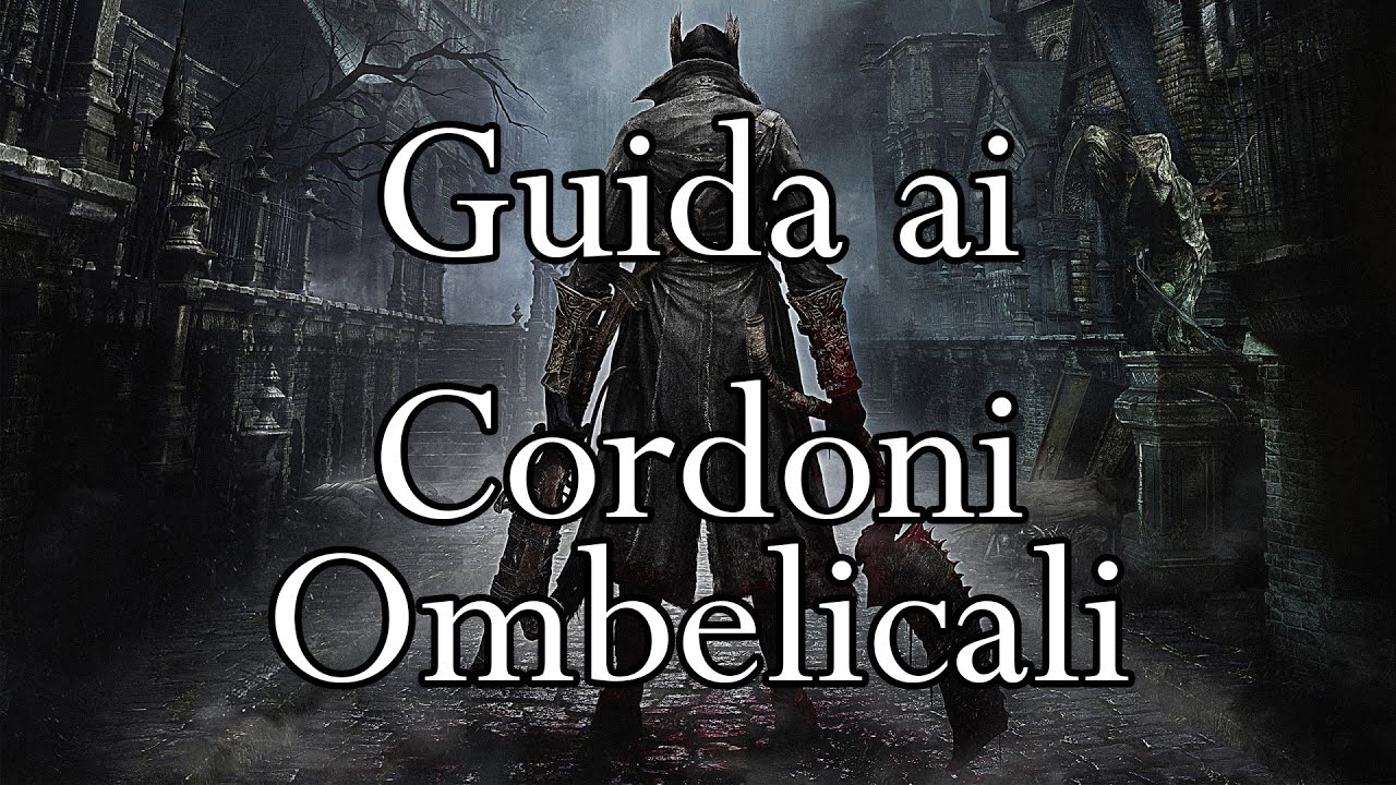 Bloodborne [ITA - HD] - Guida ai Cordoni Ombelicali