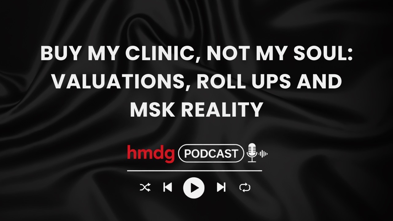 Buy My Clinic, Not My Soul: Valuations, Roll Ups and MSK Reality