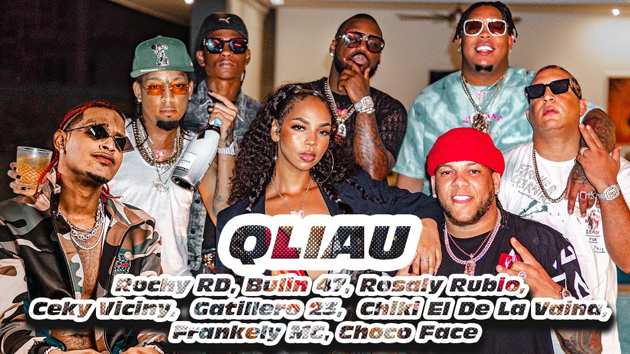 QLIAU - Rochy RD,  Rosaly Rubio, Bulin 47, Ceky Viciny, Frankely MC, Gatillero 23, Chiki, Choco Face