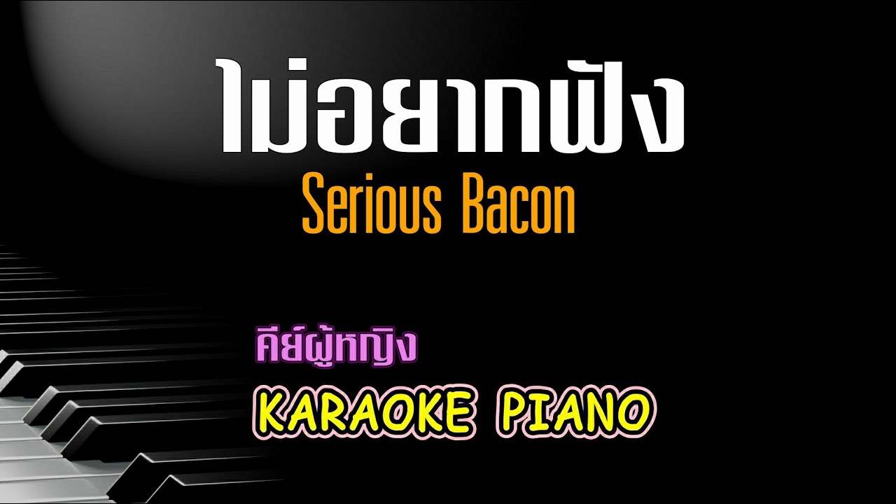 ไม่อยากฟัง - Serious Bacon l คีย์ผู้หญิง คาราโอเกะ เปียโน [Tonx]