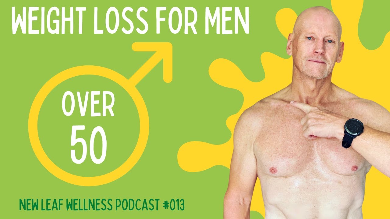 WEIGHT LOSS FOR MEN OVER 50 - NEW LEAF WELLNESS PODCAST 013 SPECIAL EDITION