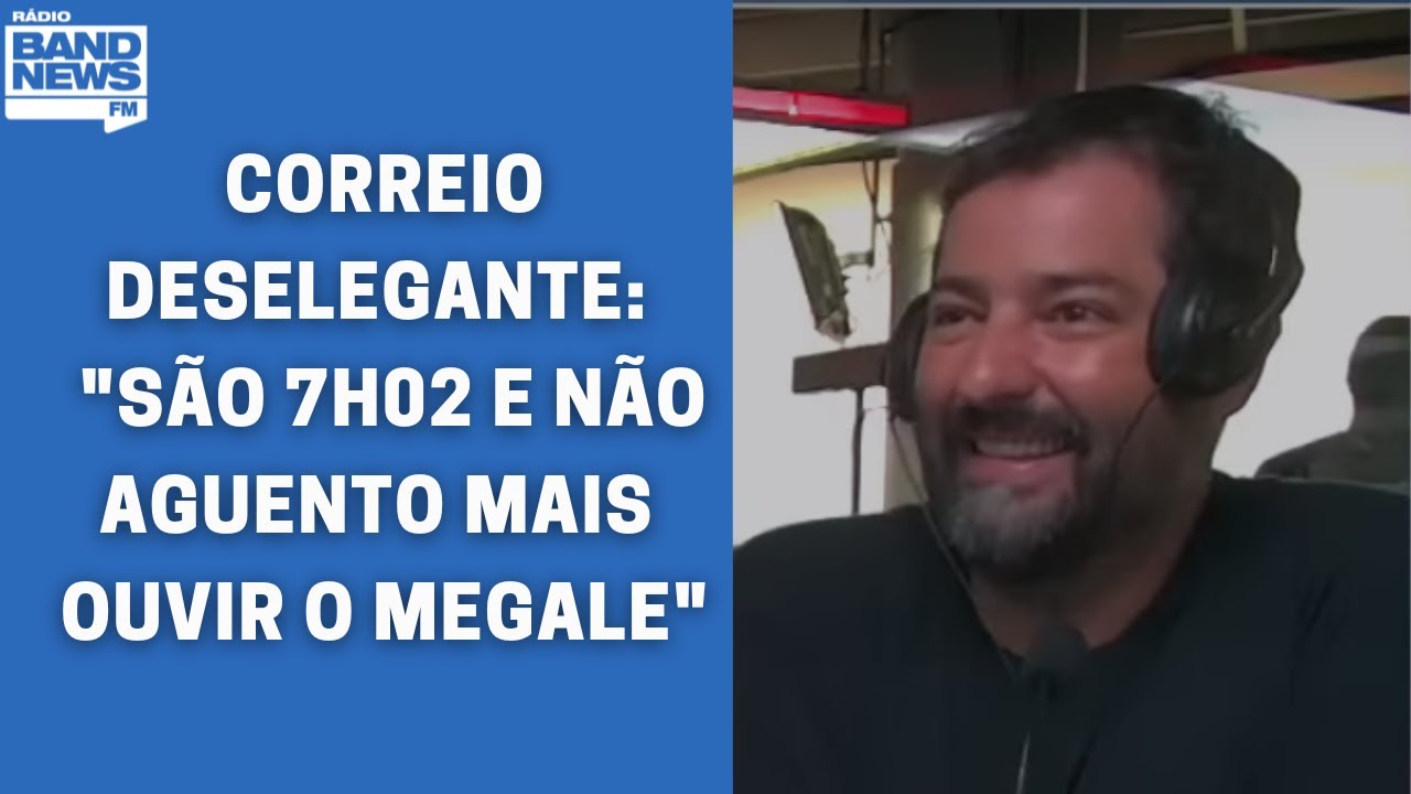 Correio deselegante: “São 7h02 e não aguento mais ouvir o Megale”