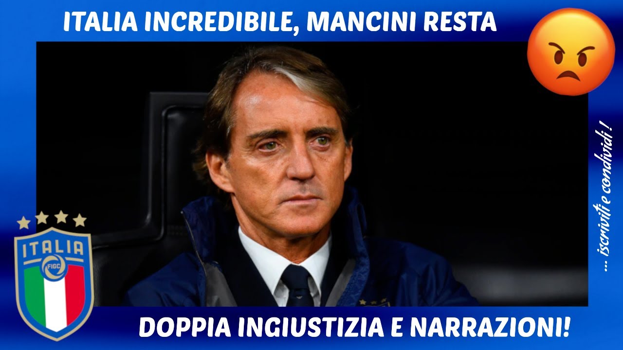 NAZIONALE, MANCINI RESTA: DOPPIA INGIUSTIZIA E I MIRACOLI DELLE NARRAZIONI, ITALIA IO NON CI STO!