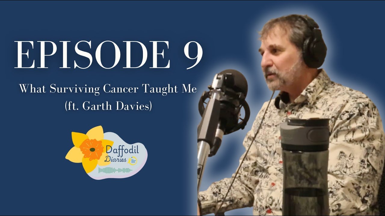 What Surviving Cancer Taught Me (ft. Garth Davies) | Daffodil Diaries Ep. 9