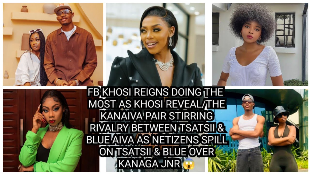 FB KHOSI REIGNS DOING THE MOST AS KHOSI REVEAL/KANAIVA PAIR STIRRING RIVA*LRY BETWEEN TSATSII&BLUE