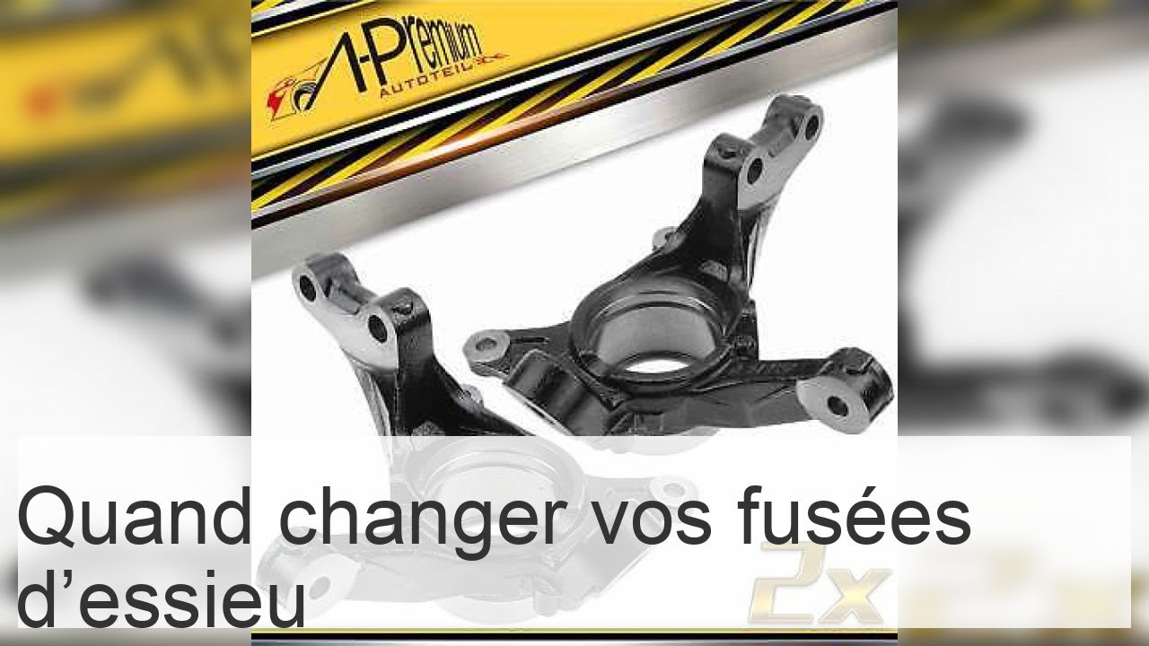 Quand changer vos fus&eacute;es d'essieu &bull; Fiches Auto 24