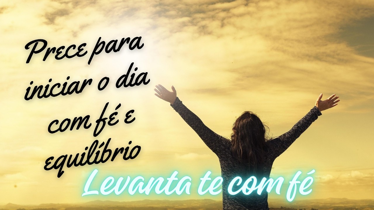 Prece da manhã, levanta te com fé e caminha com a luz divina