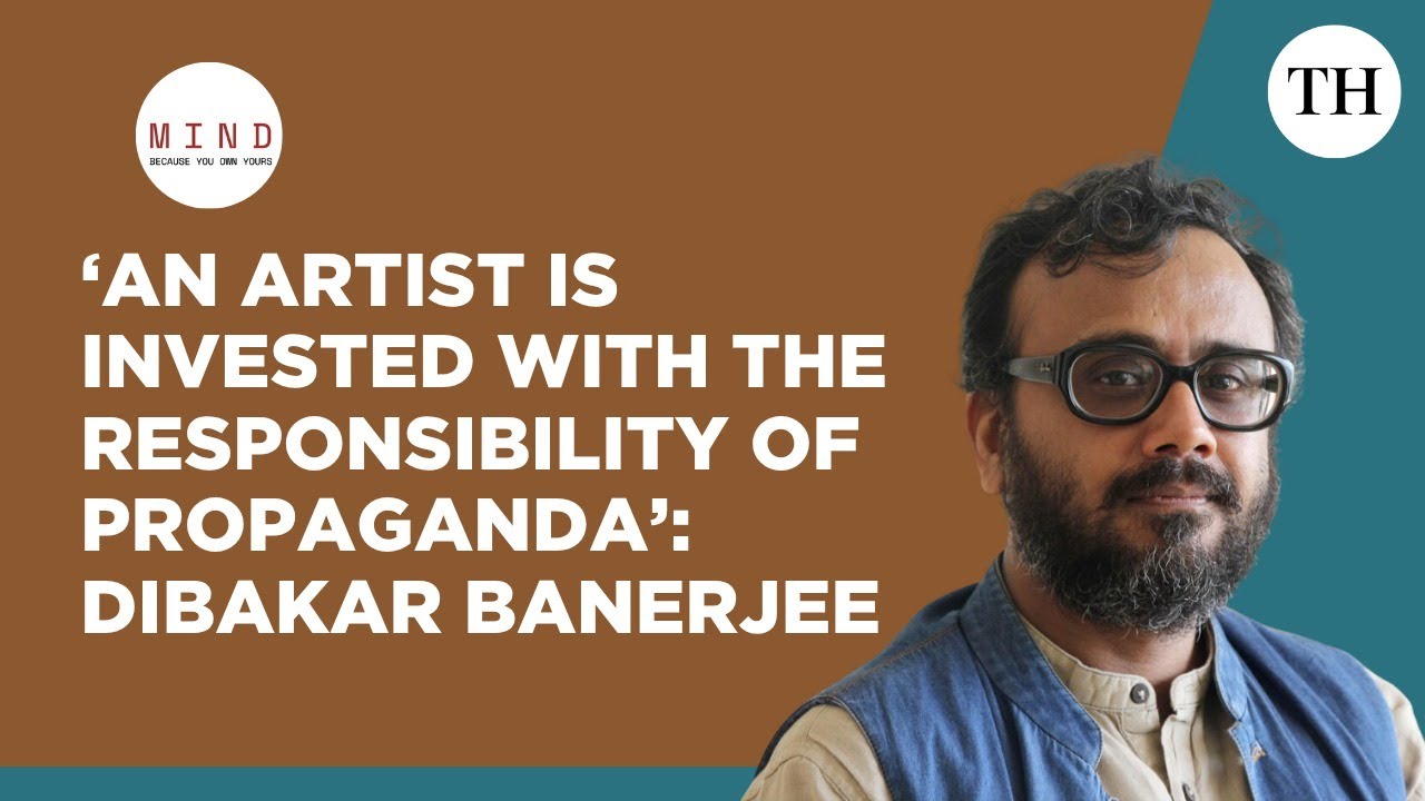 An artist is invested with the responsibility of propaganda: Dibakar Banerjee | The Hindu Mind