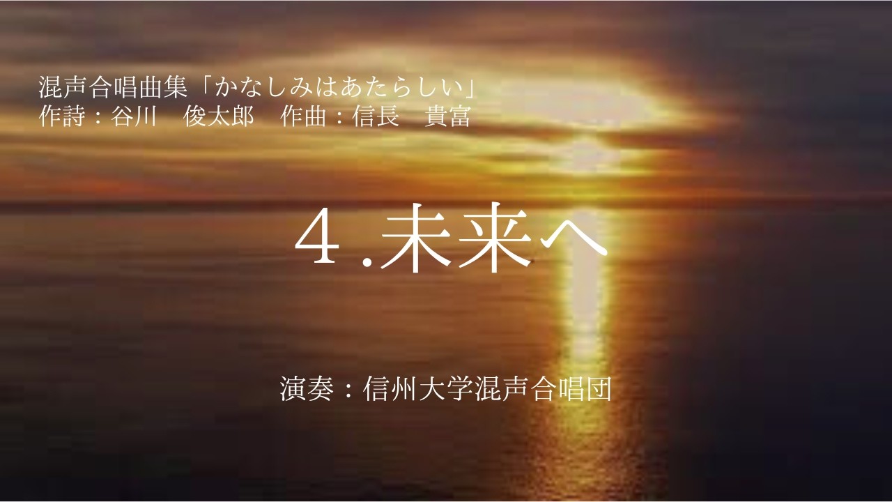 ４.未来へ(混声合唱曲集「かなしみはあたらしい」より)　作詩：谷川俊太郎、作曲：信長貴富、演奏：信州大学混声合唱団