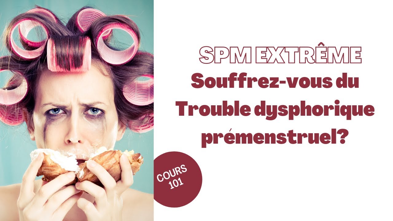 Le Trouble dysphorique prémenstruel. Le quoi ???