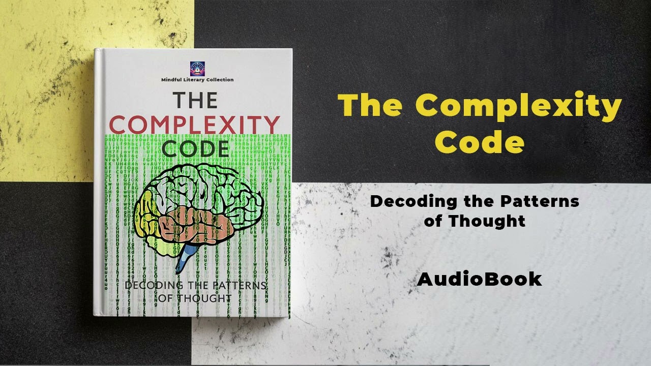 The Complexity Code: Decoding the Patterns of Thought | Audiobook by Mindful Literary
