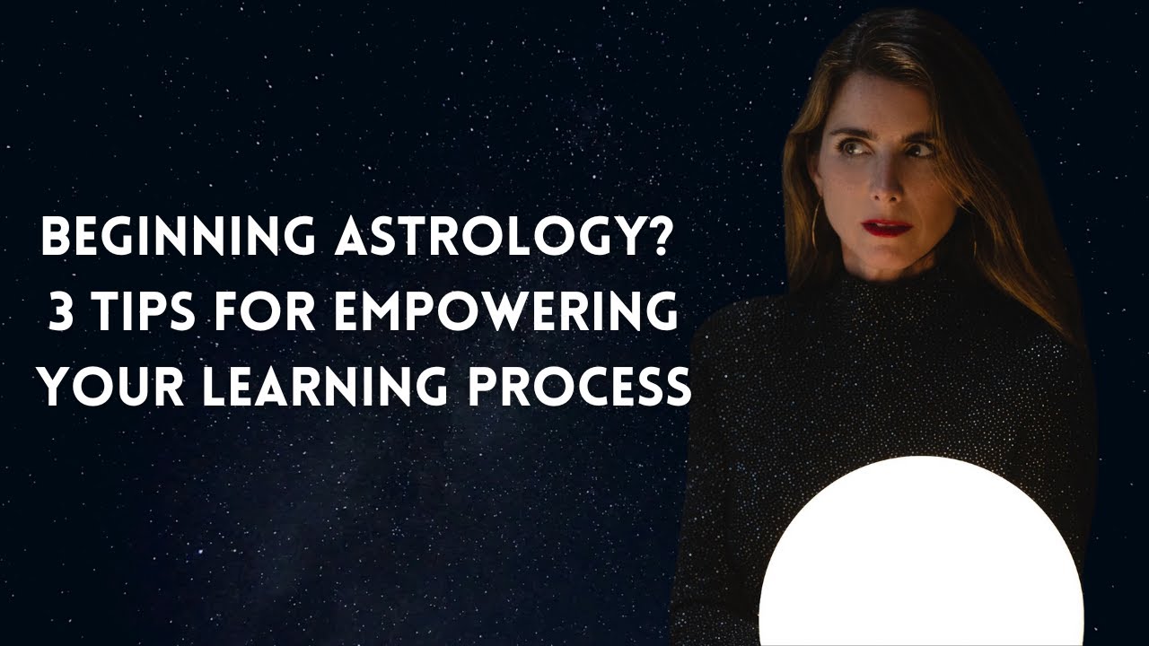 Beginning Astrology? 3 Tips for Empowering Your Learning Process