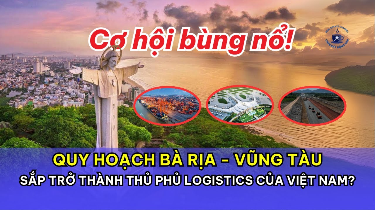 Quy hoạch Bà Rịa - Vũng Tàu: Sắp Trở Thành Thủ Phủ Logistics Của Việt Nam? Cơ Hội Đầu Tư 2025