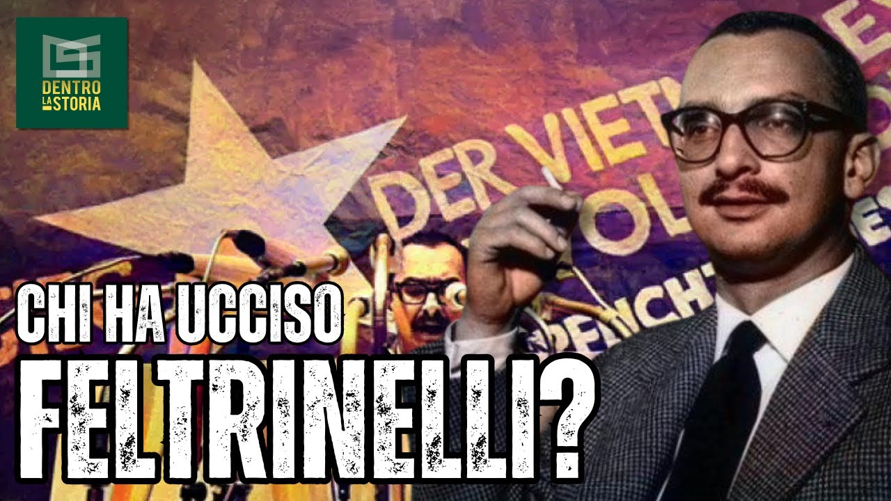Chi Ha UCCISO Giangiacomo FELTRINELLI?