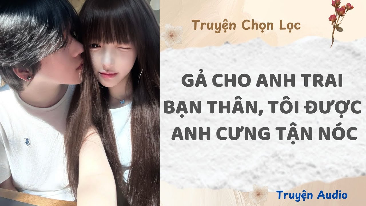 Gá Cho Anh Trai Bạn Thân, Tôi Được Anh Cưng Tận Nóc | Truyện Audio Nấu Ăn