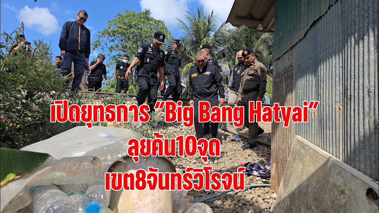 #หาดใหญ่#เปิดยุทธการ “Big Bang Hatyai”!!ลุยค้น10จุด..เขต8จันทร์วิโรจน์