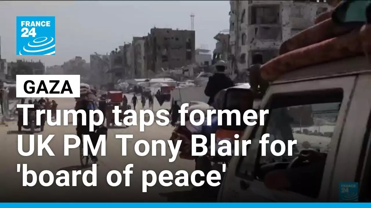 Trump taps former UK PM Tony Blair for Gaza 'board of peace' &bull; FRANCE 24 English