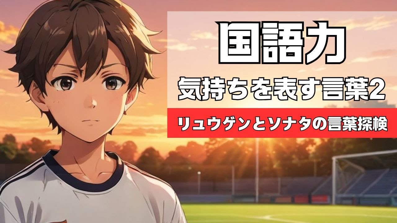 【国語力】気持ちを表す言葉２（嫉妬・共感）～リュウゲンとソナタの言葉探検～