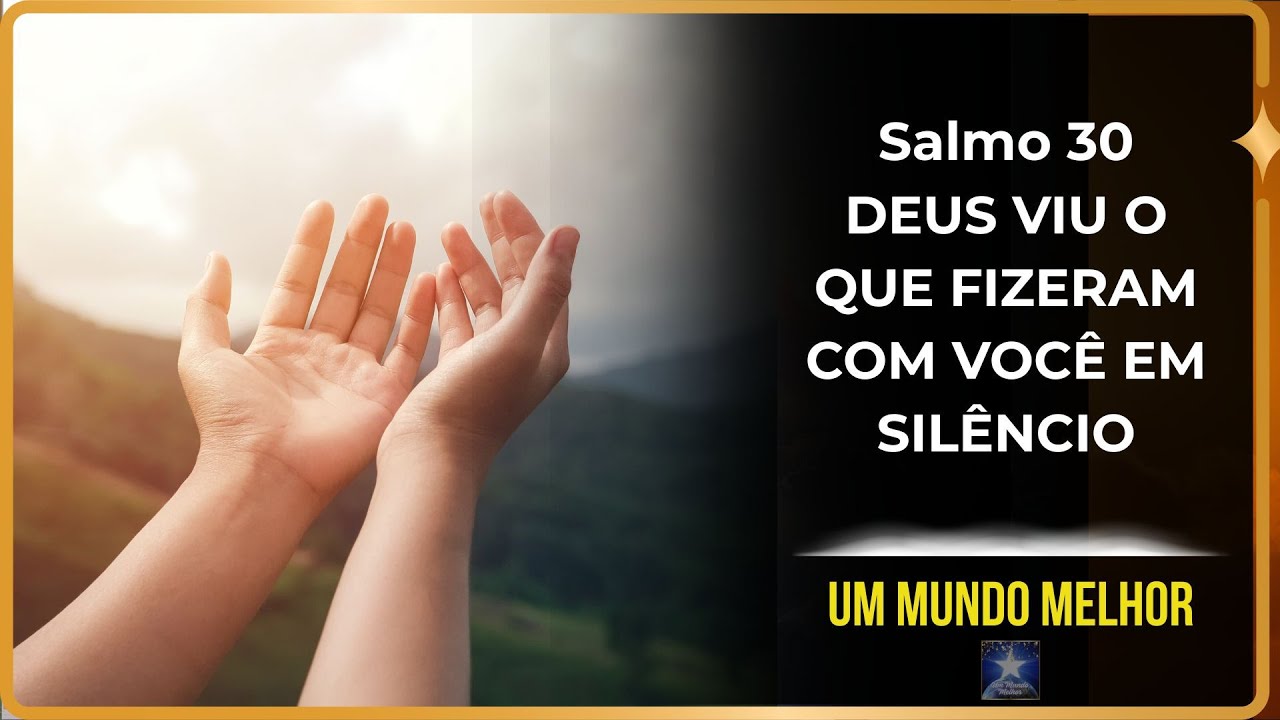 Salmo 30 - Ouça isso: Para quem Cansou de Sofrer em Silêncio e Espera por Justiça | Um Mundo Melhor