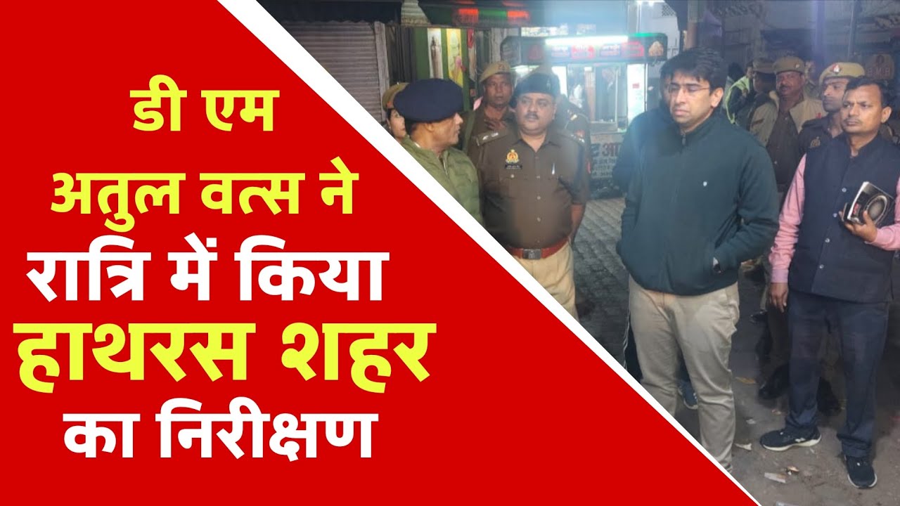 हाथरस डीएम अतुल वत्स का रात में औचक निरीक्षण | सफाई कर्मियों की चेकिंग | सख्त कार्रवाई के निर्देश