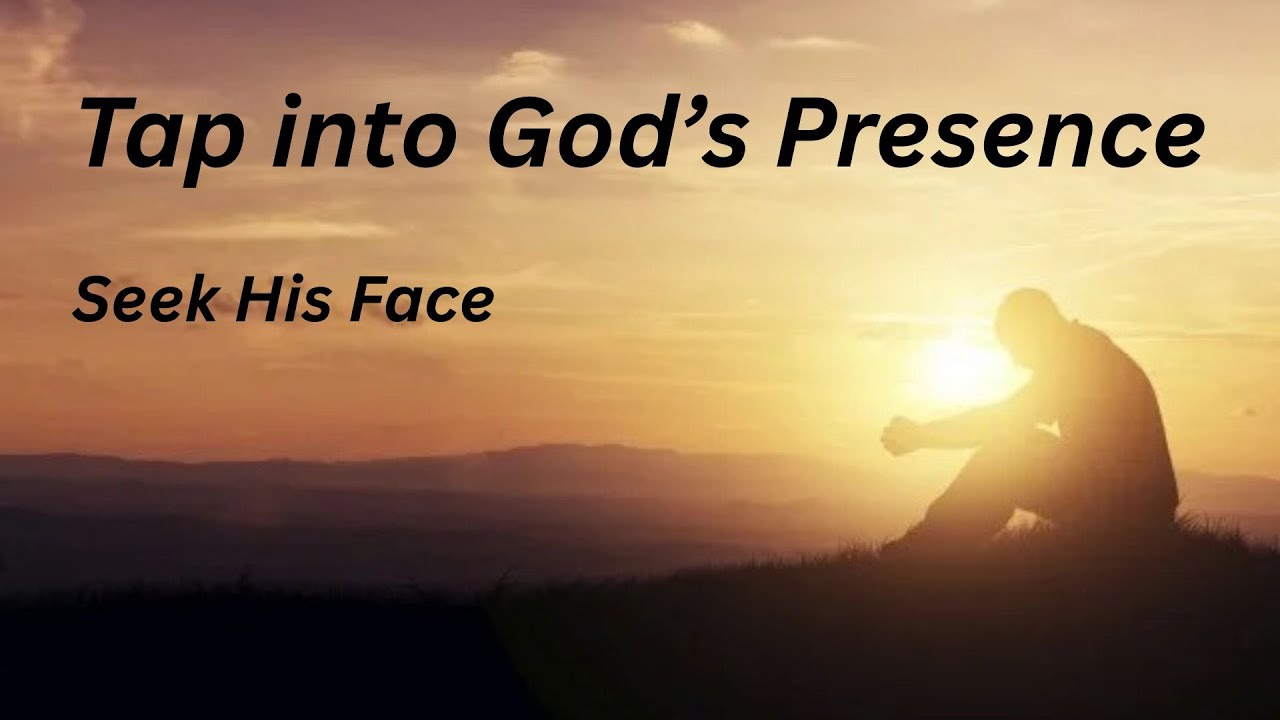 Tap into God's presence - seek His face