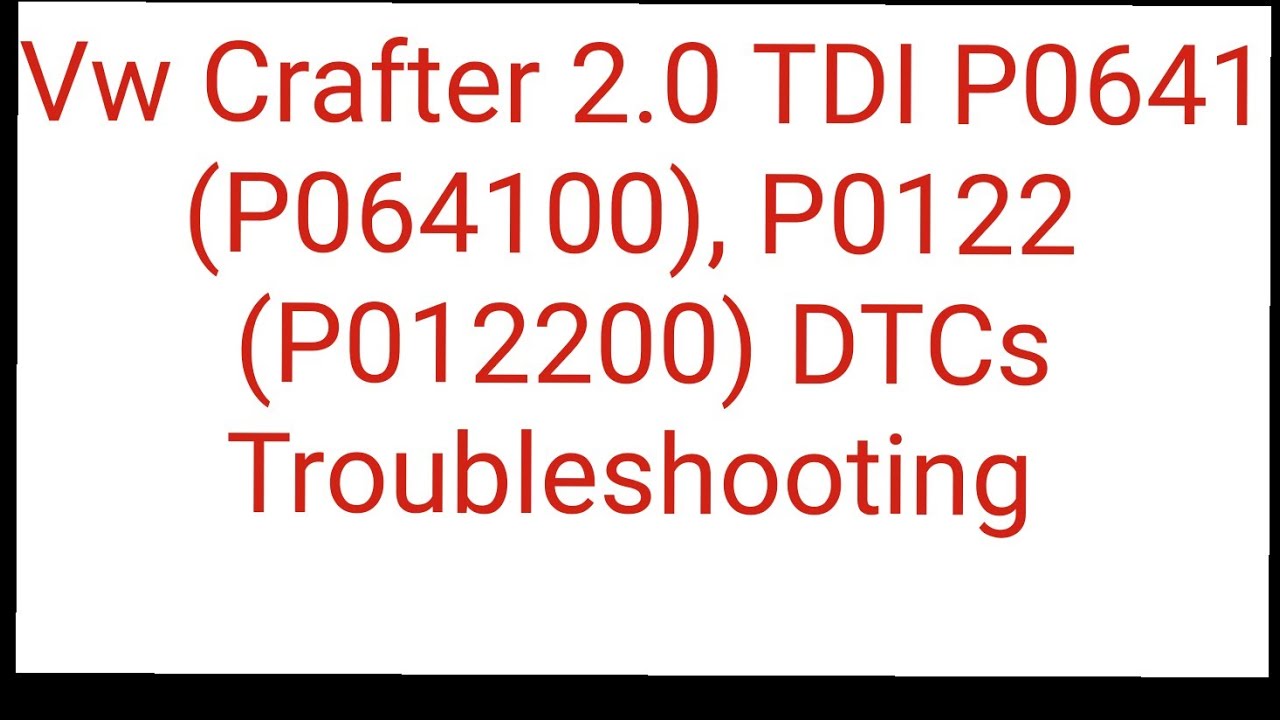 Vw Crafter 2.0 TDI P0641(P064100), P0122( P012200) DTCs Troubleshooting
