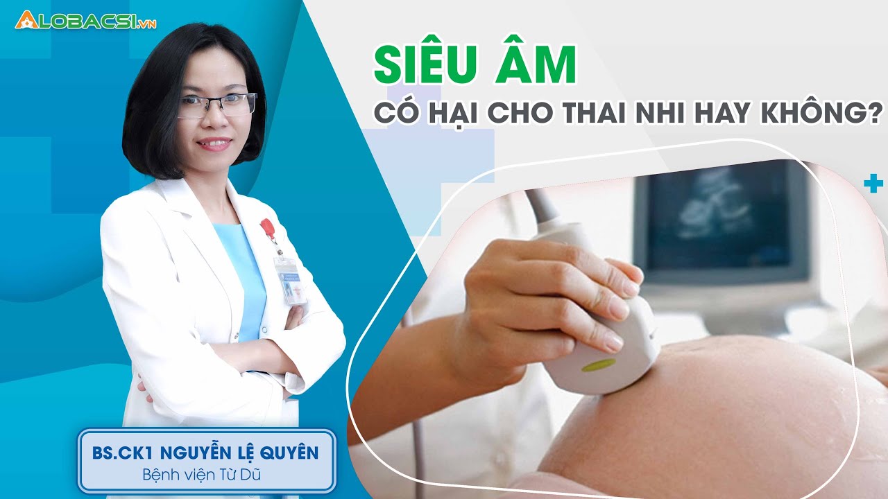 Siêu âm có hại cho thai nhi hay không? | BS.CK1 Nguyễn Lệ Quyên