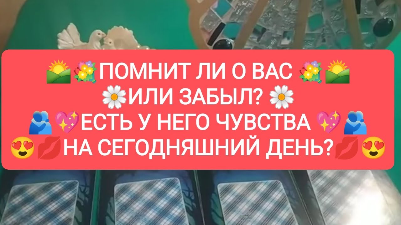 🤩💋ПОМНИТ ЛИ О ВАС ИЛИ ЗАБЫЛ? 🌼💐ЕСТЬ У НЕГО ЧУВСТВА НА СЕГОДНЯШНИЙ ДЕНЬ?❤️