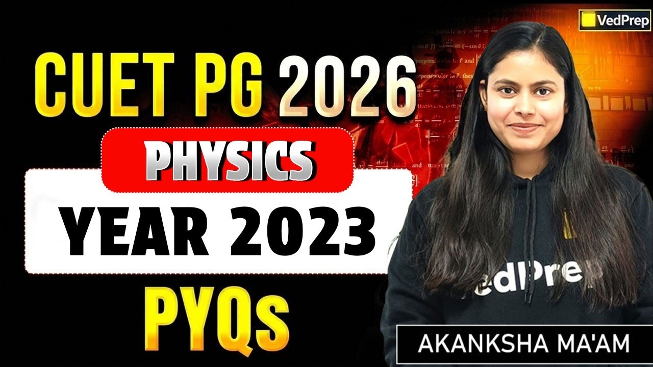 CUET PG 2026 Physics | 2023 PYQs Discussion | Previous Year Questions | Akanksha Ma’am | VedPrep
