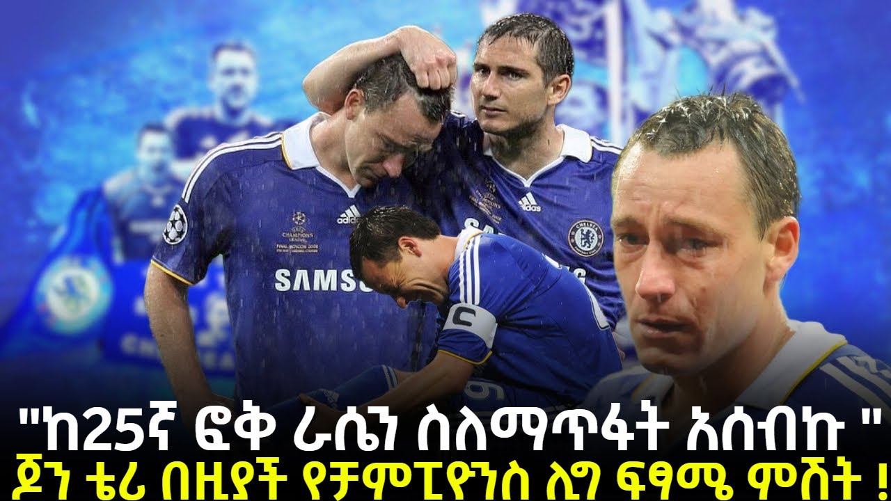 ከ25ኛ ፎቅ ራሴን ስለማጥፋት አሰብኩ   ጆን ቴሪ በዚያች የቻምፒዮንስ ሊግ ፍፃሜ ምሽት !