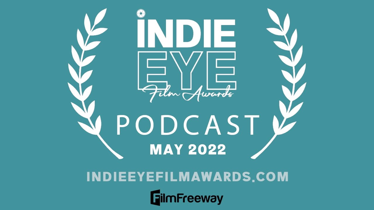 IndieEye Film Awards podcast - May 2022 indie films submissions and winners review