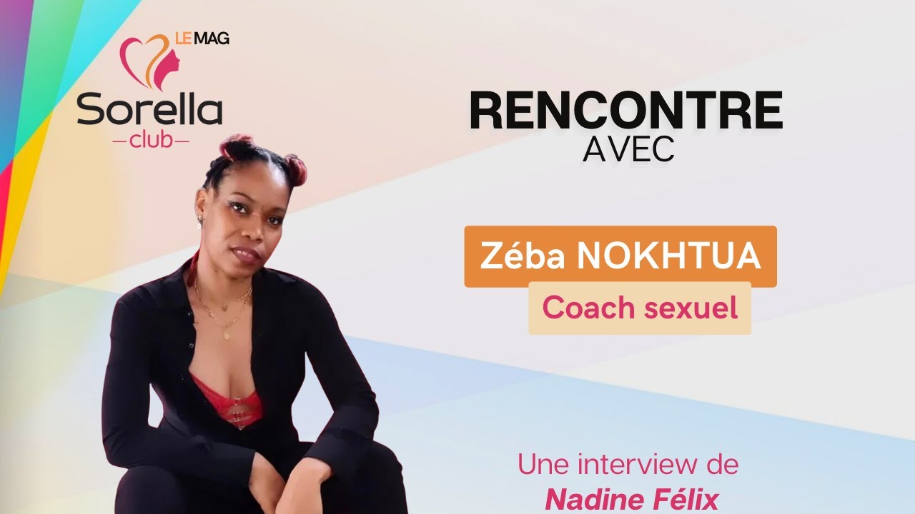Zéba NOKHTUA, Coach sexuel et psychologue est l'invitée de SORELLA CLUB-LE MAG