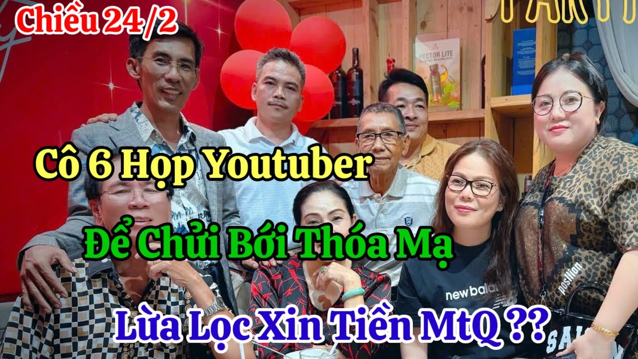 Chiều 24/2 Nóng Cô 6 Họp Youtuber Đám Cặn Bả Để Chửi Bới Thóa Mạ Lừa Lọc Xin Tiền MTQ ?