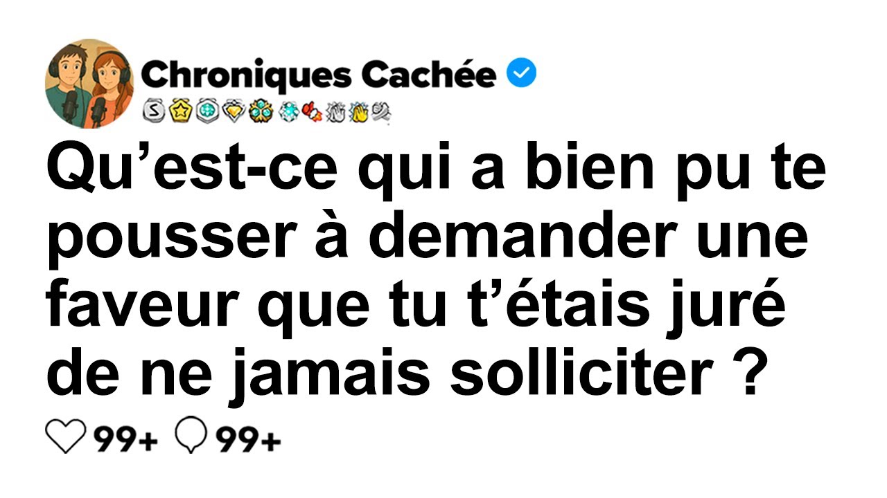[HISTOIRE COMPLÈTE] Qu’est-ce qui t’a fait demander une faveur que tu jurais ne jamais utiliser ?