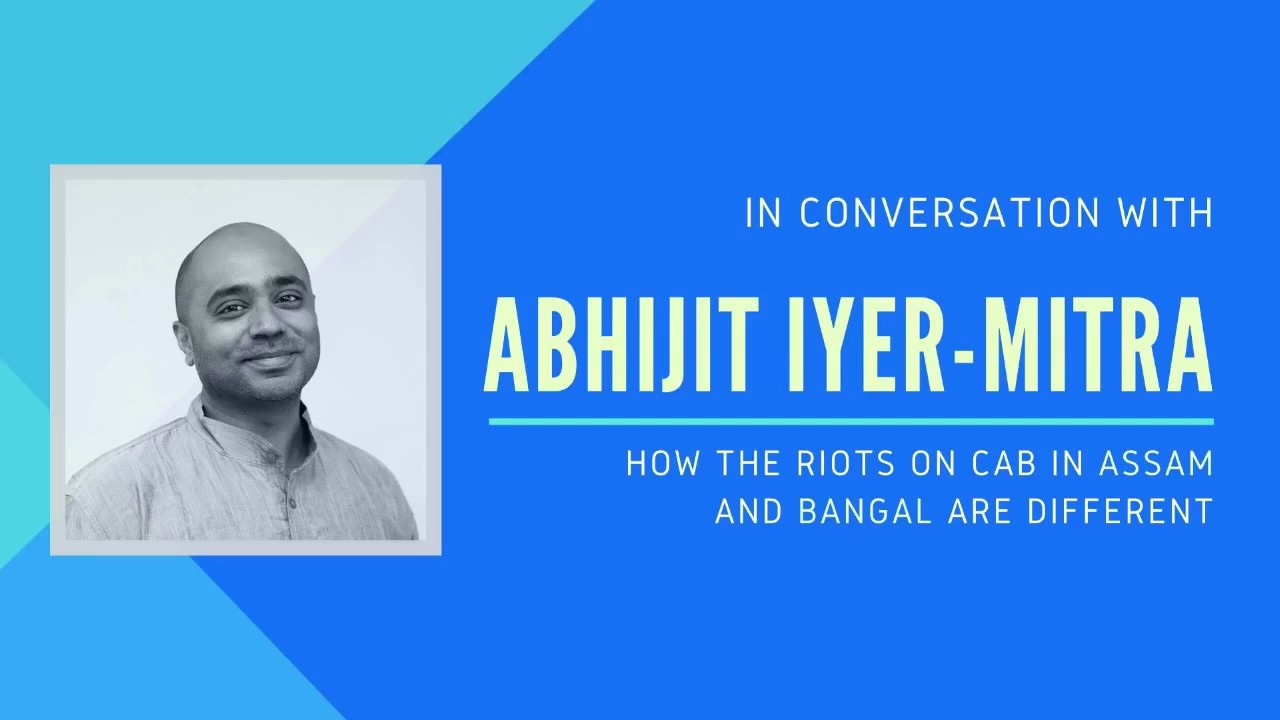 Abhijit Iyer-Mitra on why the CAB/CAA protests in Assam and Bangal are different